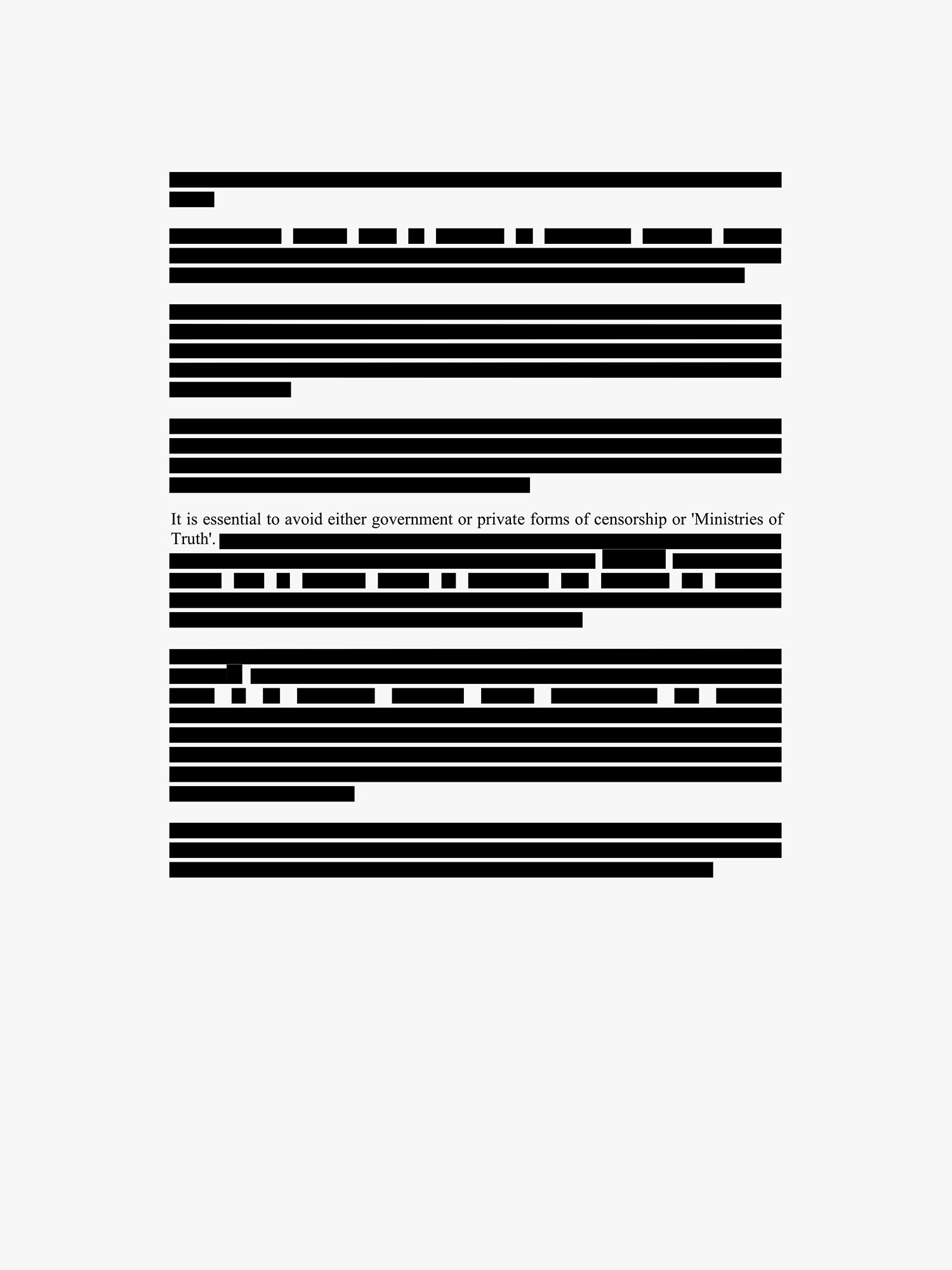 „[geschwärzt] It is essential to avoid either government or private forms of censorship or ‘Ministries of Truth’ [geschwärzt]“